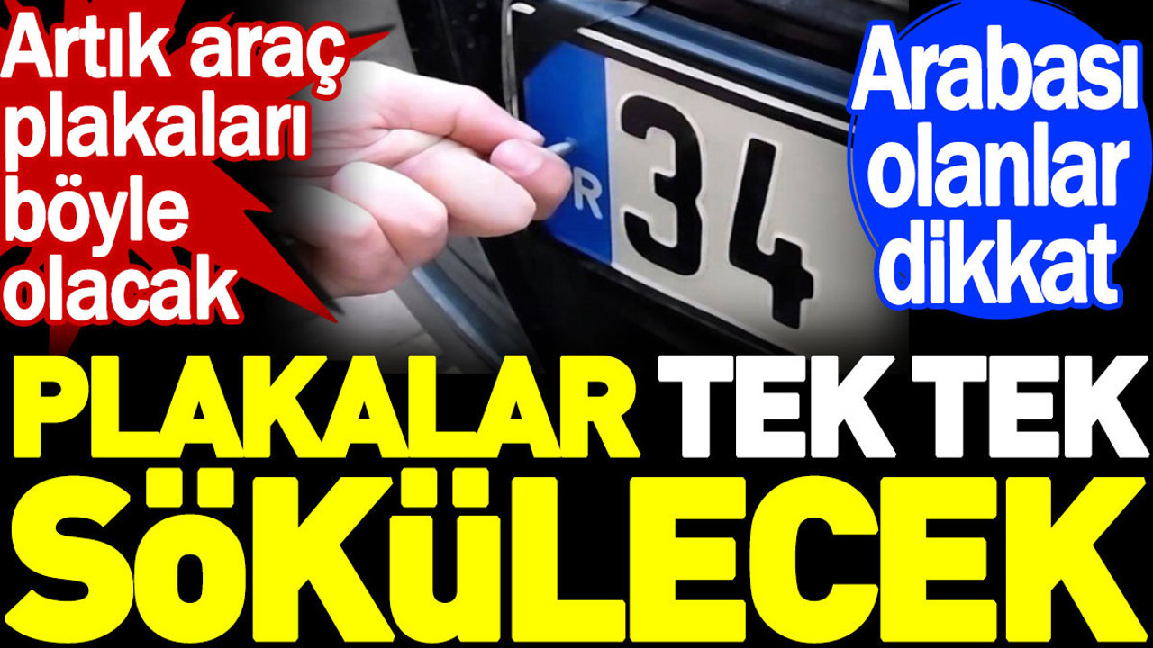 Plakalar tek tek sökülecek. Artık araç plakaları böyle olacak. Arabası olanlar dikkat