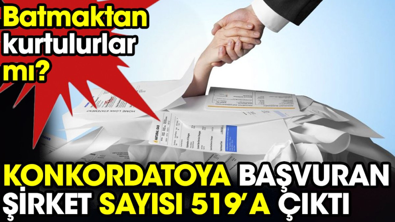 Konkordatoya başvuran şirket sayısı 519’a çıktı. Batmaktan kurtulurlar mı?