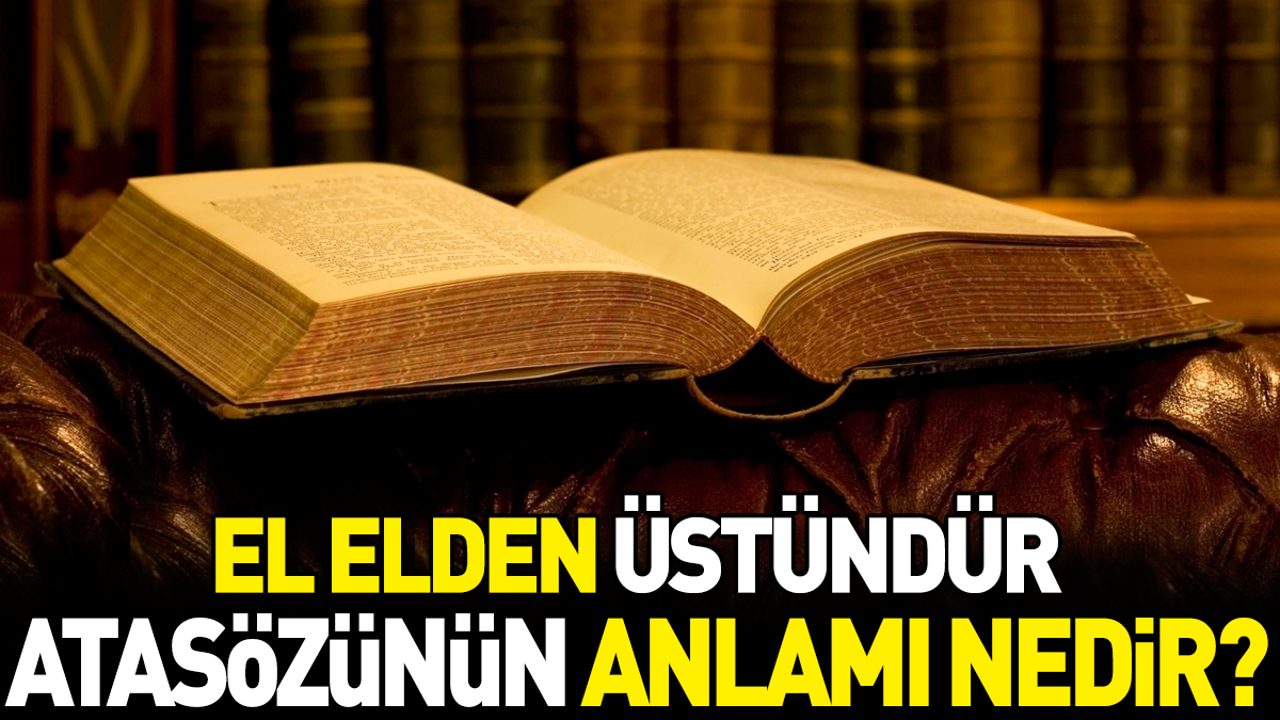 El elden üstündür atasözünün anlamı nedir?