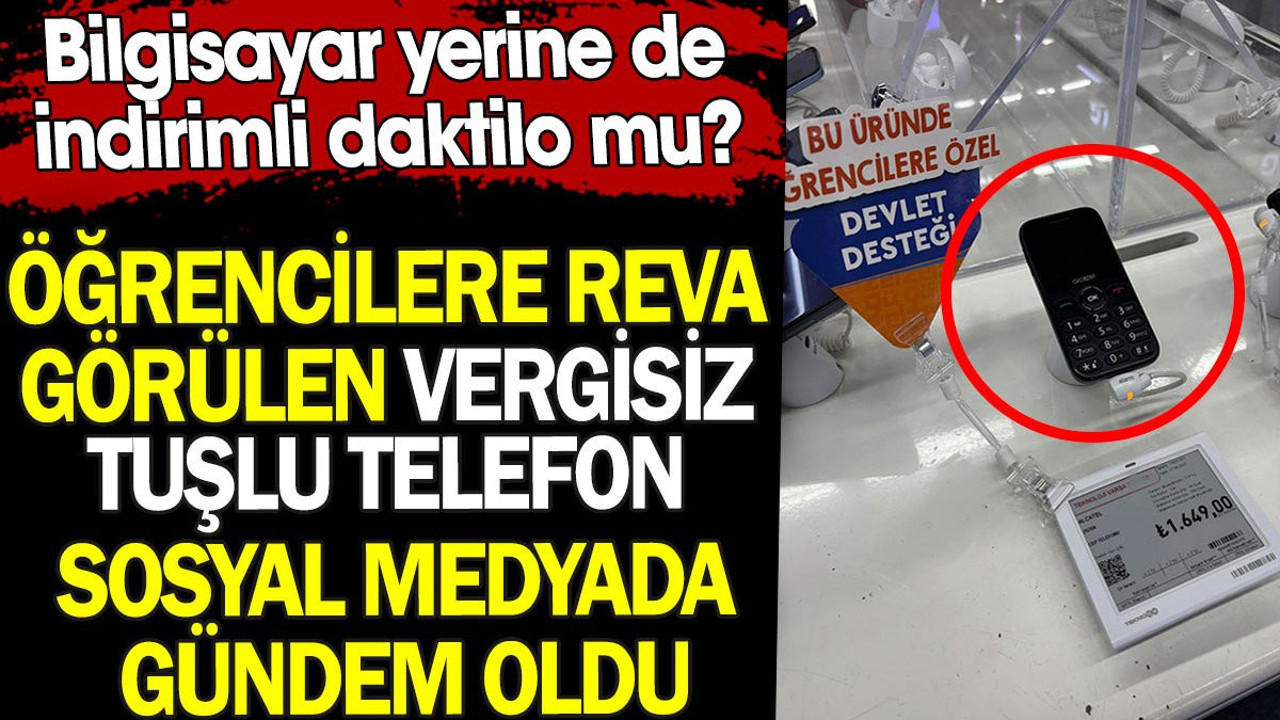 Öğrencilere reva görülen vergisiz tuşlu telefon sosyal medyada gündem oldu. Bilgisayar yerine de indirimli daktilo mu?
