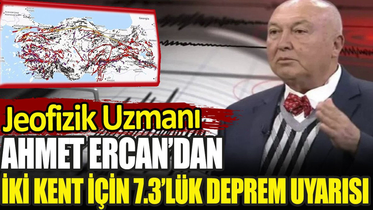Jeofizik uzmanı Ahmet Ercan'dan iki kent için 7.3'lük deprem uyarısı