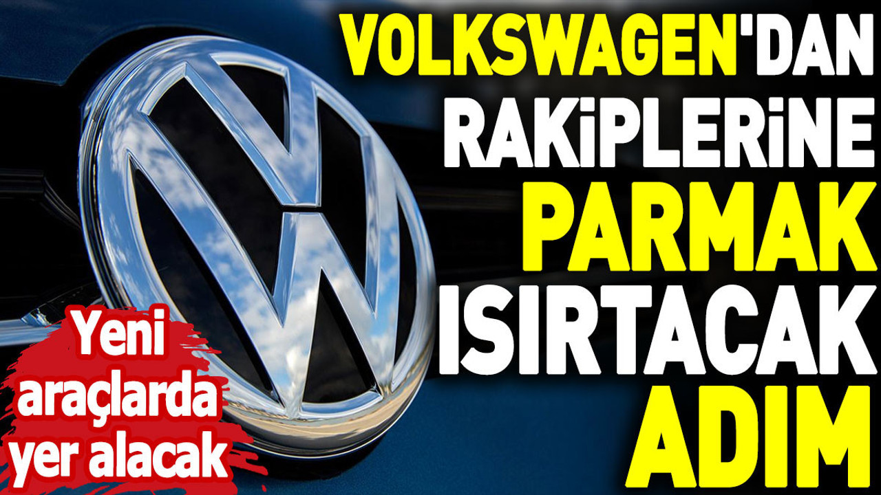 Volkswagen'dan rakiplerine parmak ısırtacak adım. Yeni araçlarda yer alacak