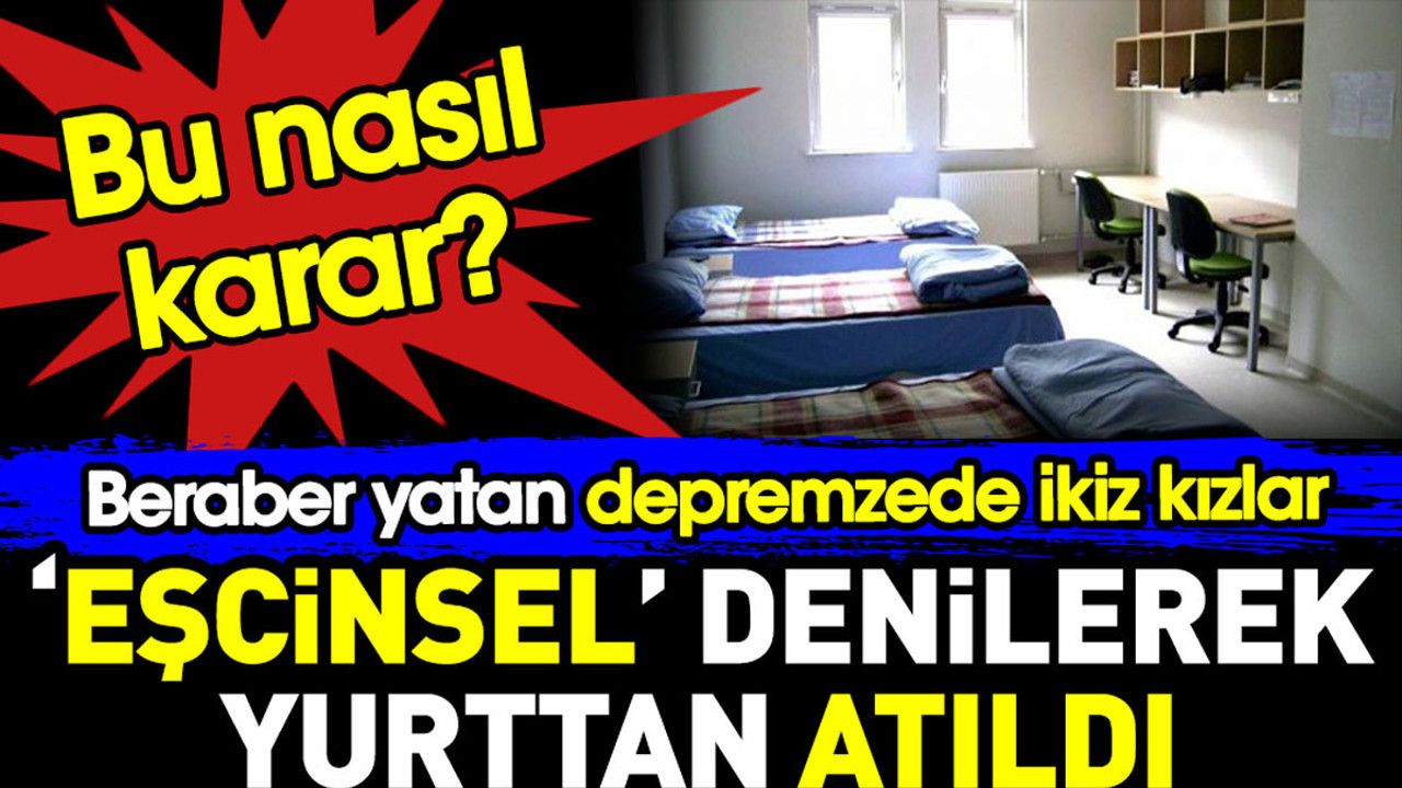Beraber yatan depremzede ikiz kızlar ‘eşcinsel’ denilerek yurttan atıldı