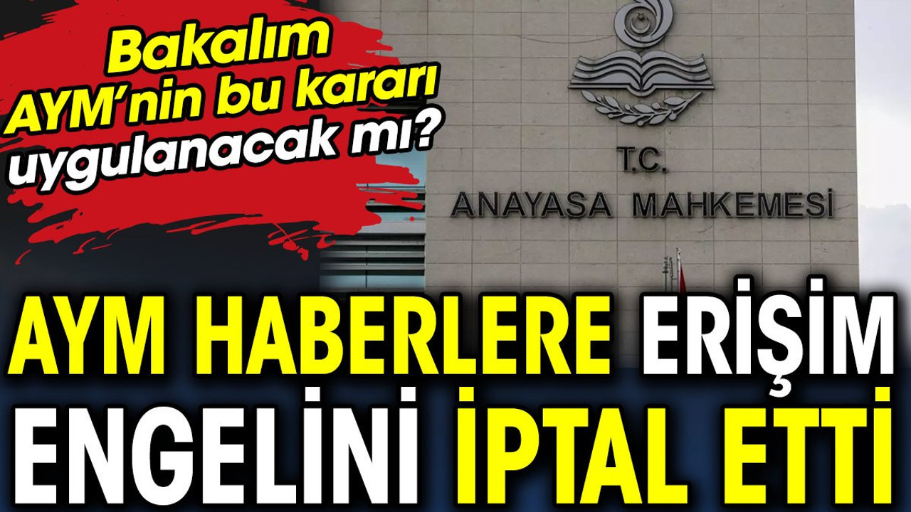 AYM haberlere erişim engelini iptal etti. Bakalım AYM’nin bu kararı uygulanacak mı?