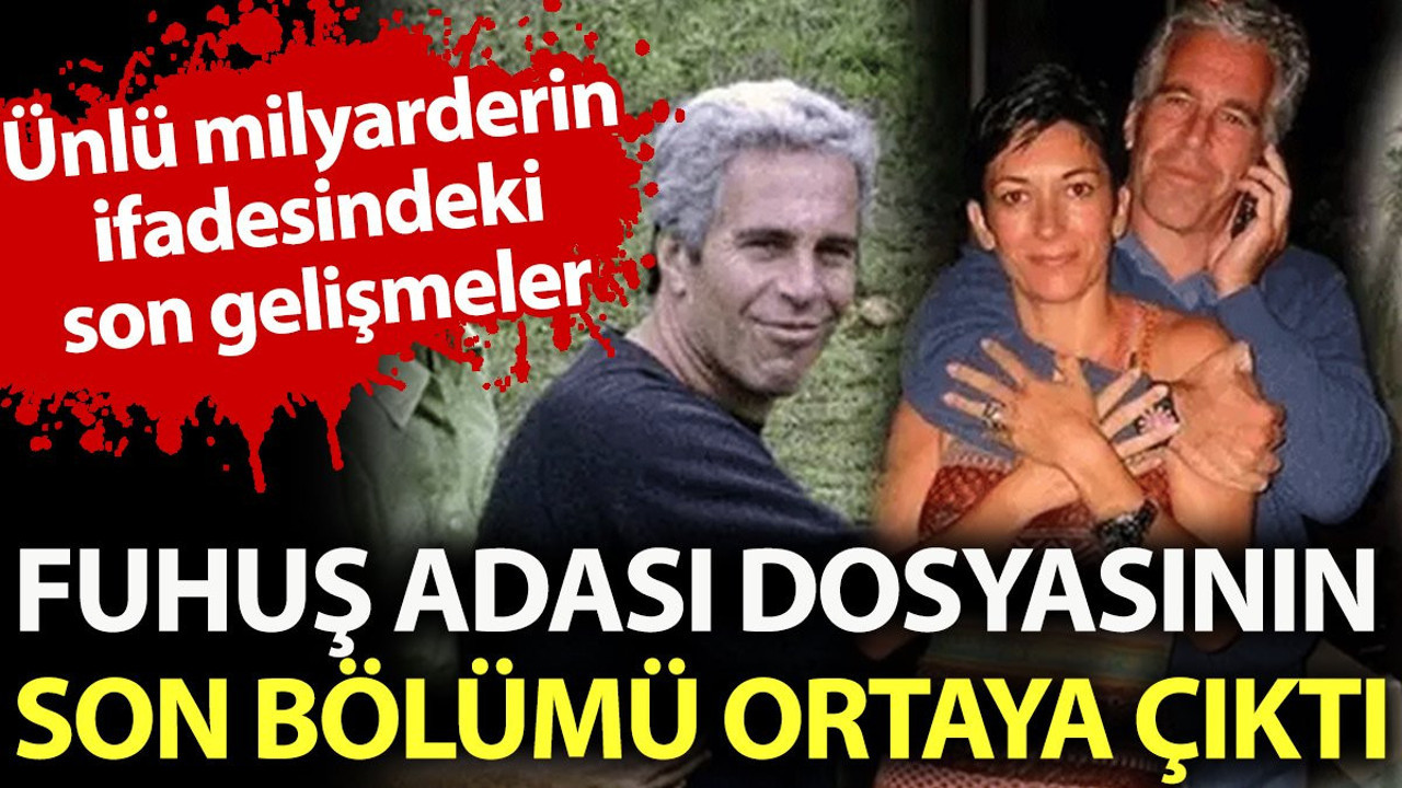 Fuhuş adası dosyasının son bölümü de ortaya çıktı. Ünlü milyarderin ifadesindeki son gelişmeler