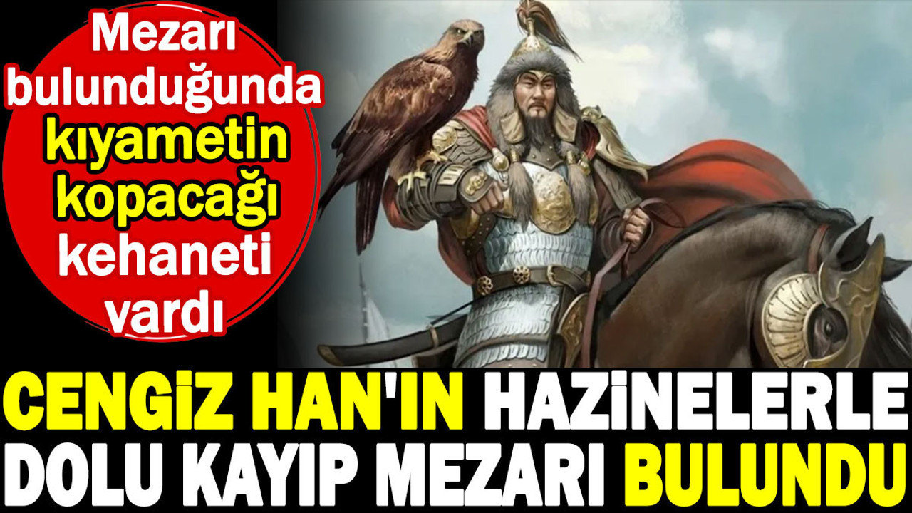 Cengiz Han'ın hazinelerle dolu kayıp mezarı bulundu. Mezarı bulunduğunda kıyametin kopacağı kehaneti vardı