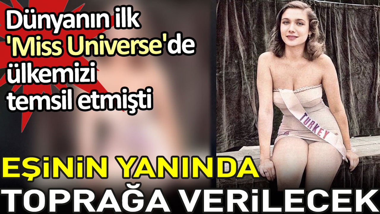 Eşinin yanında toprağa verilecek. Dünyanın ilk 'Miss Universe'de ülkemizi temsil etmişti
