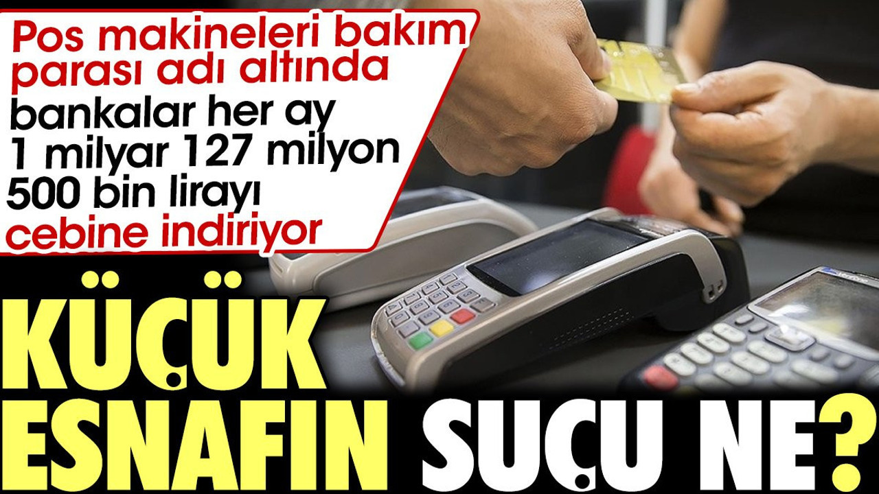 Küçük esnafın suçu ne? Bankalar pos makinesinden her ay 1 milyar lirayı cebine indiriyor
