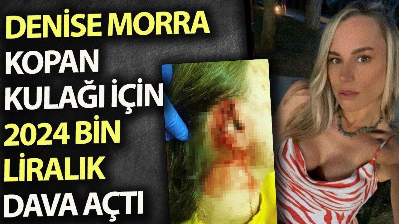 Denise Morra kopan kulağı için 2024 bin liralık dava açtı