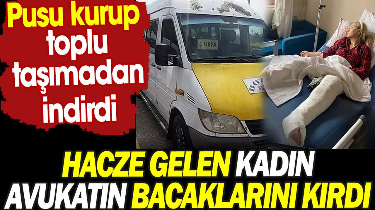 Hacze gelen kadın avukatın bacaklarını kırdı. Pusu kurup toplu taşımadan indirdi