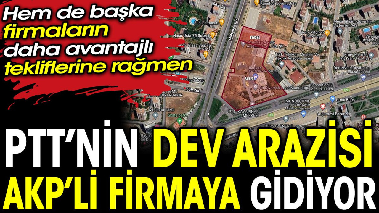 PTT’nin dev arazisi AKP’li firmaya gidiyor. Hem de başka firmaların daha avantajlı tekliflerine rağmen