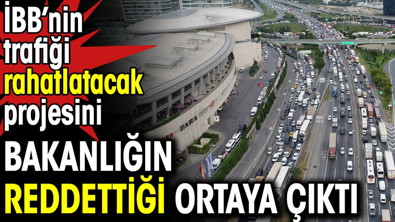 İBB’nin trafiği rahatlatacak projesini bakanlığın reddettiği ortaya çıktı