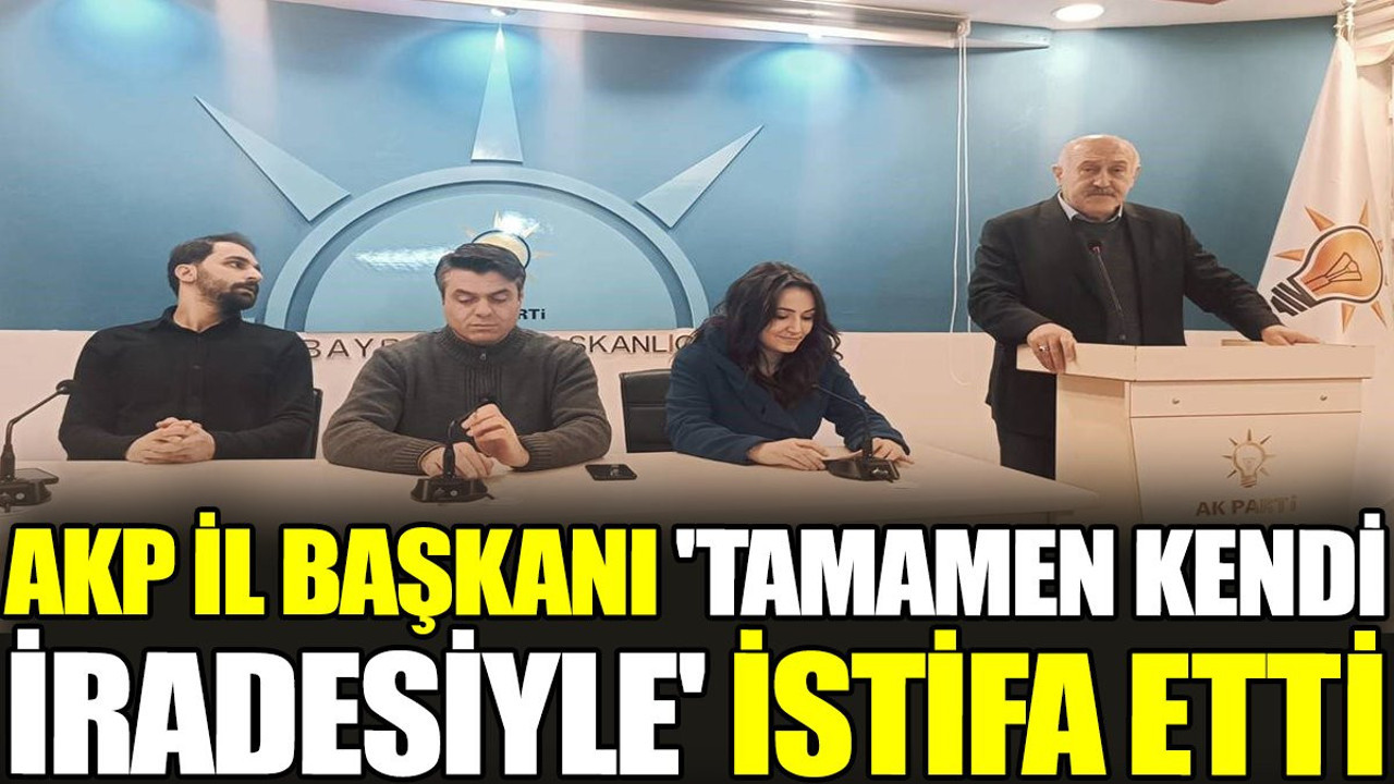 AKP il başkanı 'tamamen kendi iradesiyle' istifa etti