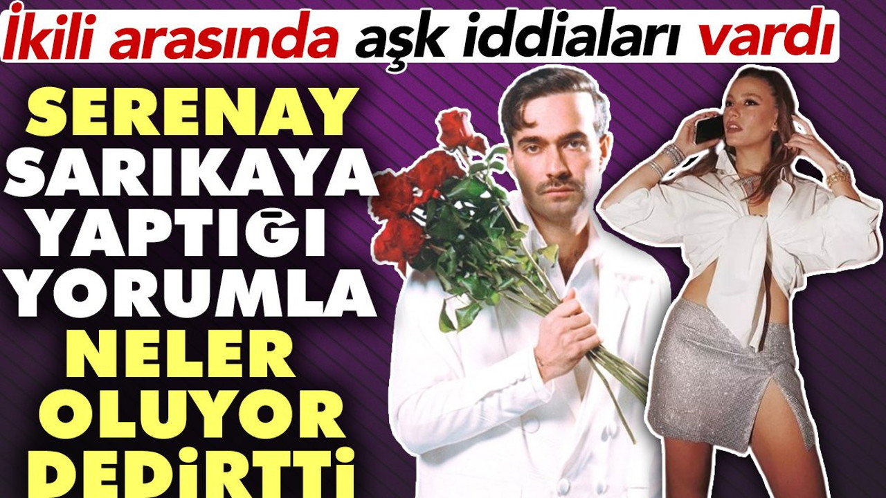 Serenay Sarıkaya yaptığı yorumla neler oluyor dedirtti. Mert Demir ile aralarında aşk iddiaları vardı