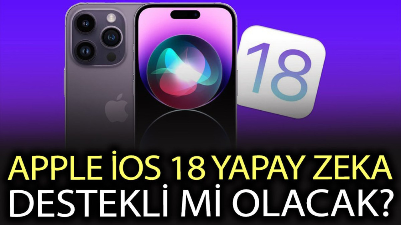 Apple İOS 18’i ne zaman kullanıma sunacak? İOS 18 yapay zeka destekli mi olacak?