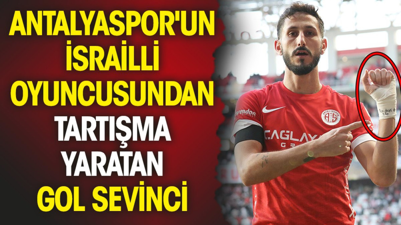 Antalyaspor'un İsrailli oyuncusunun gol sevinci tartışma yarattı