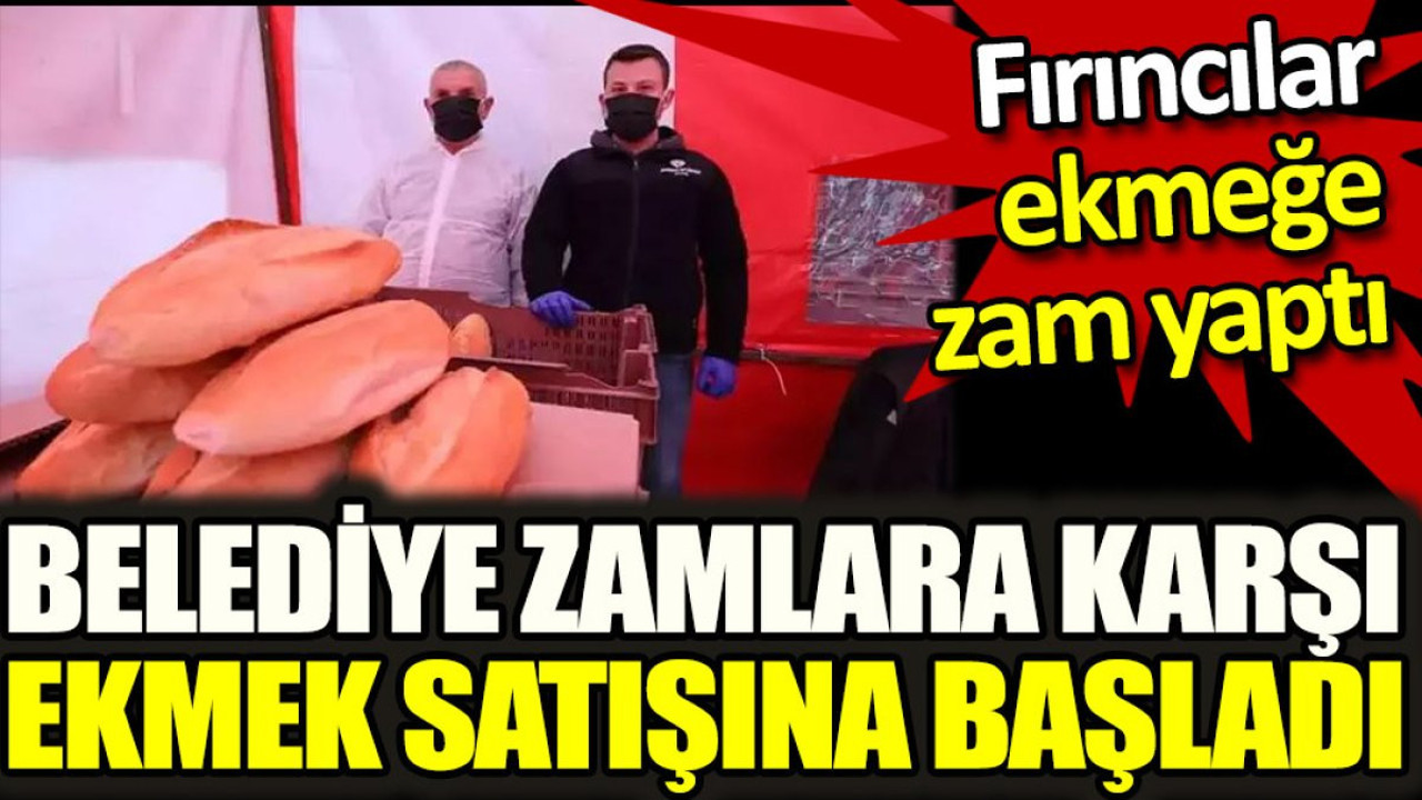 Fırıncılar ekmeğe zam yaptı. Belediye zamlara karşı ekmek satışına başladı