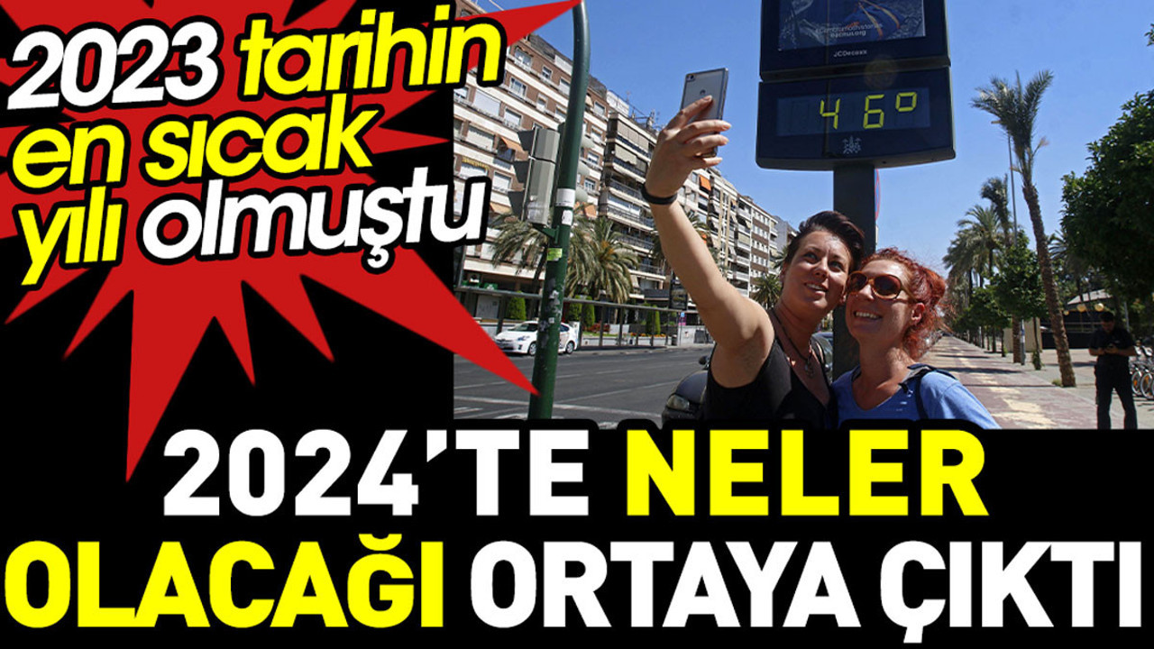 2023’te tarihin en sıcak yılını yaşayan dünyada sıcaklığın 2024’te nasıl olacağı ortaya çıktı