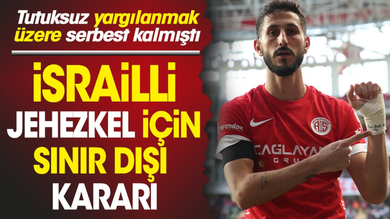 İsrailli futbolcu Jehezkel hakkında sınır dışı kararı