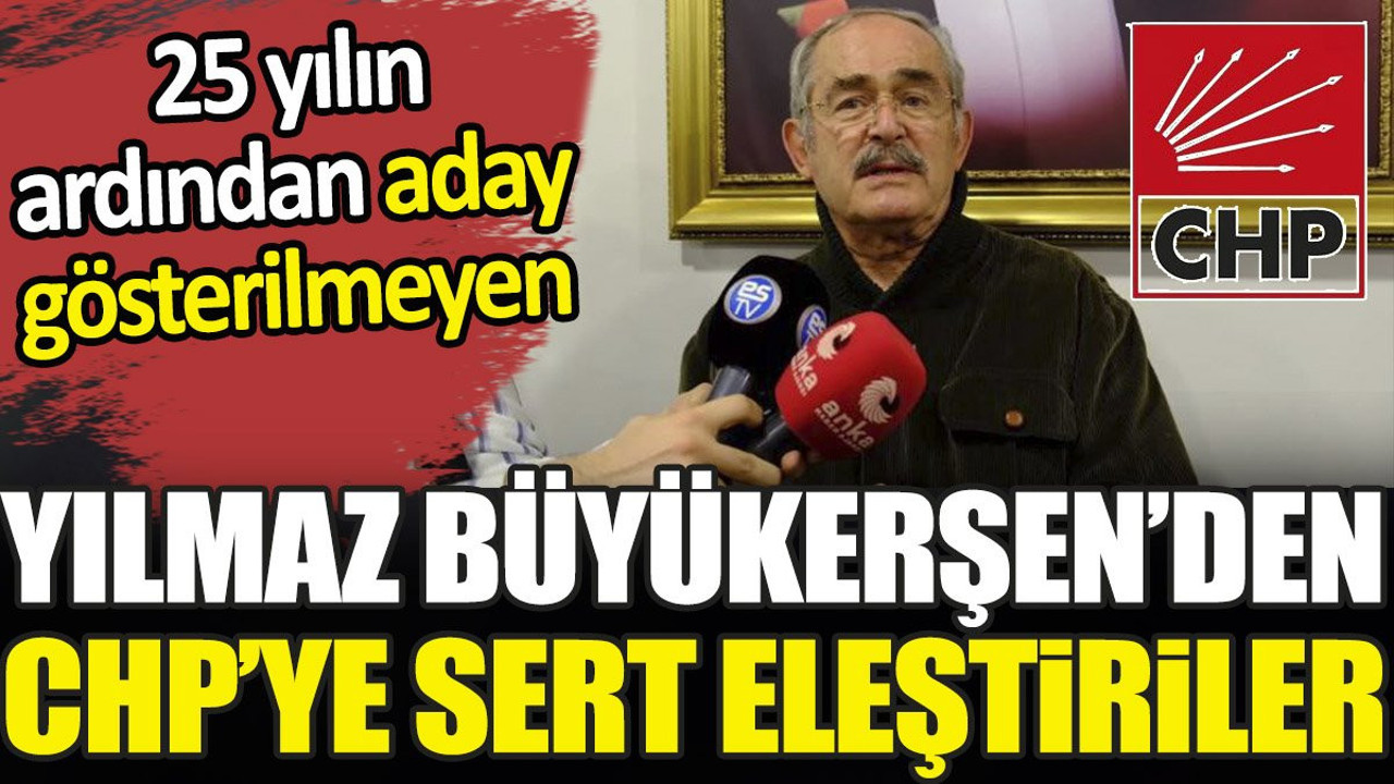 Yılmaz Büyükerşen'den CHP'ye sert eleştiriler. 25 yılın ardından aday gösterilmeyen