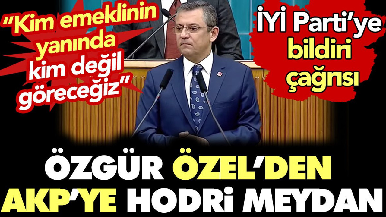 Özgür Özel'den AKP'ye hodri meydan. 'Kim emeklinin yanında kim değil göreceğiz'