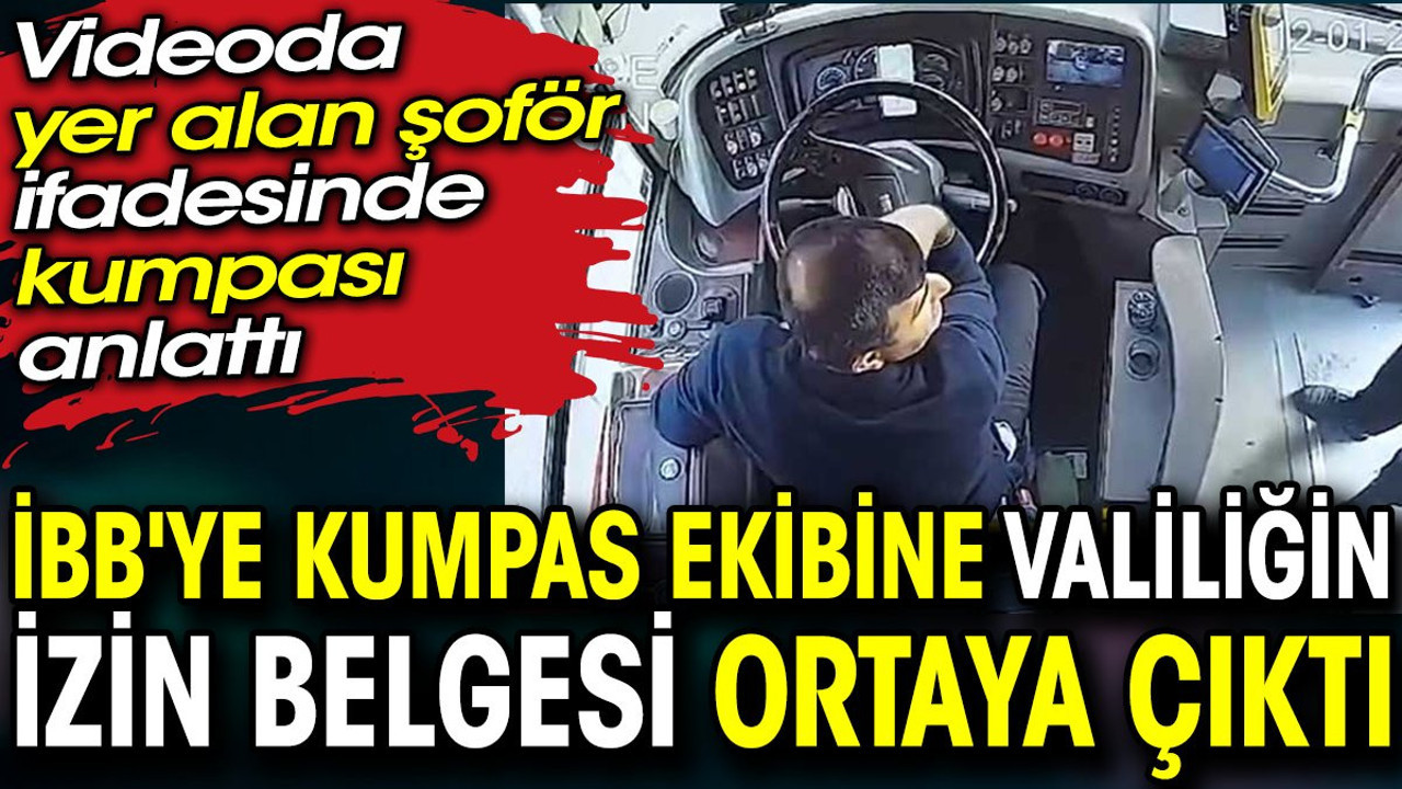 İBB'ye kumpas ekibine valiliğin izin belgesi ortaya çıktı. Videoda yer alan şoförün ifadesinde kumpası anlattı