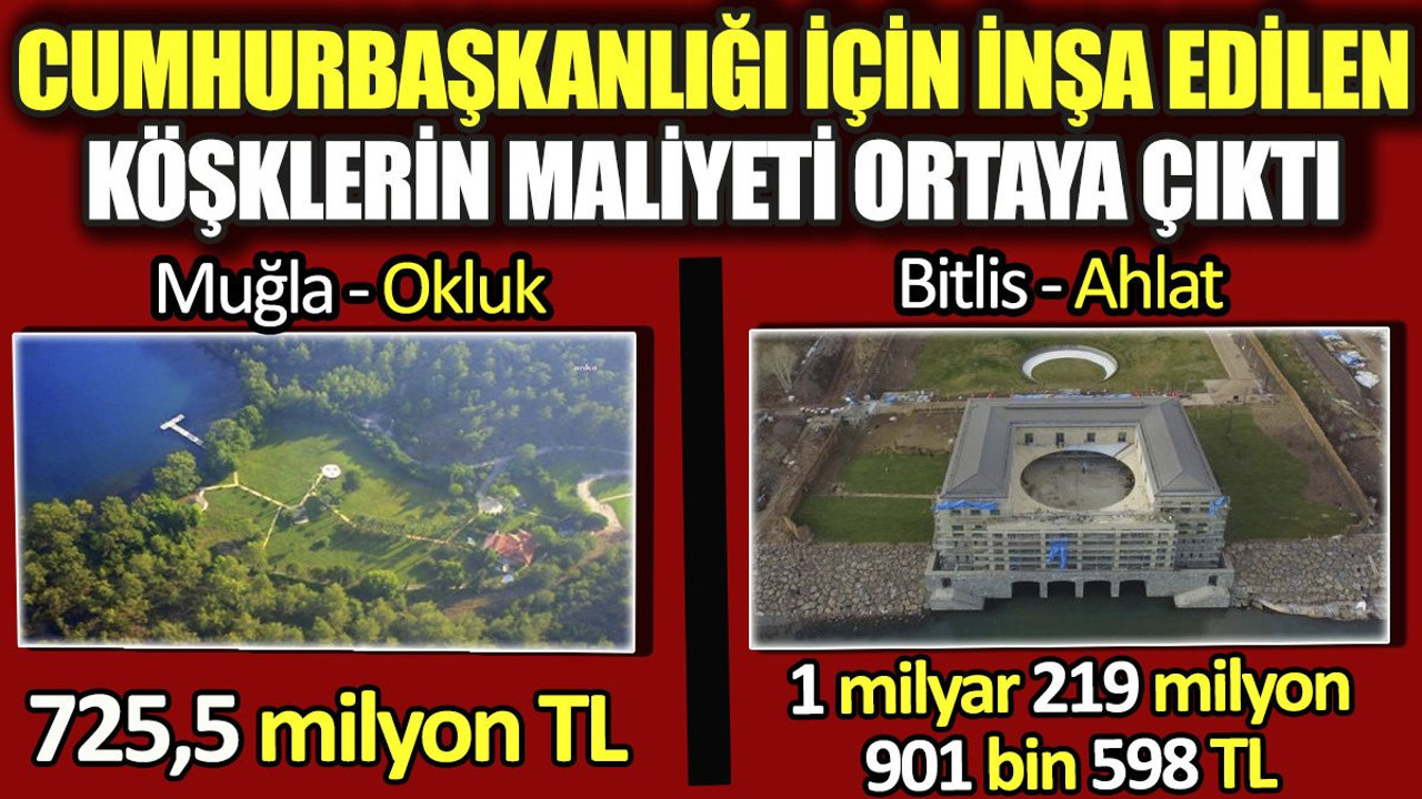 Cumhurbaşkanlığı için inşa edilen köşklerin maliyeti ortaya çıktı