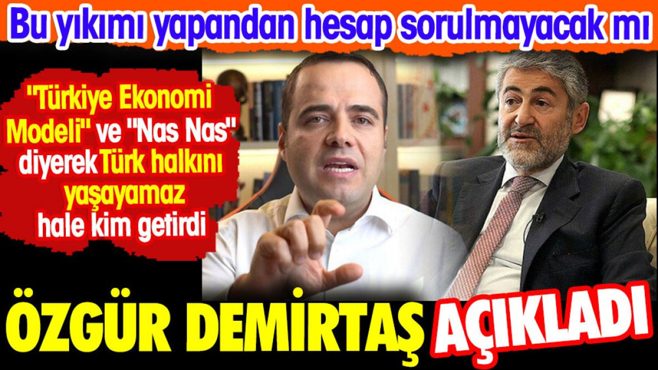Özgür Demirtaş son durumu açıkladı. Türkiye Ekonomi Modeli ve Nas Nas diyerek Türk halkını yaşayamaz hale kim getirdi