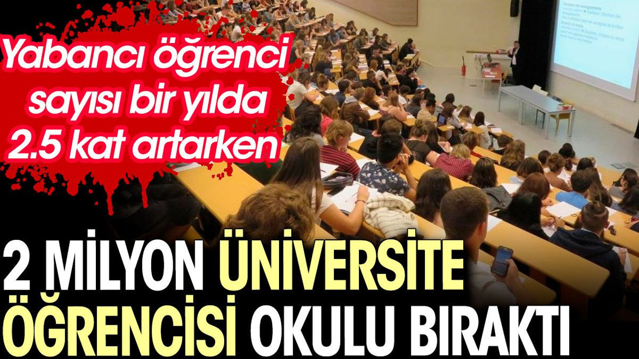 Yabancı öğrenci sayısı bir yılda 2.5 kat artarken 2 milyon üniversite öğrencisi okulu bıraktı