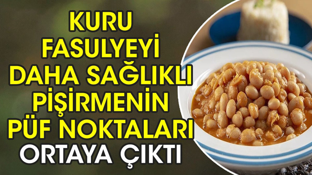 Kuru fasulyeyi daha sağlıklı pişirmenin püf noktaları ortaya çıktı