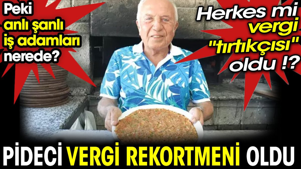 Pideci vergi rekortmeni oldu. Peki anlı şanlı iş adamları nerede? Herkes mi vergi "tırtıkçısı" oldu !?