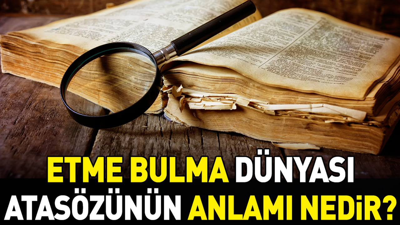 Etme bulma dünyası atasözünün anlamı nedir?