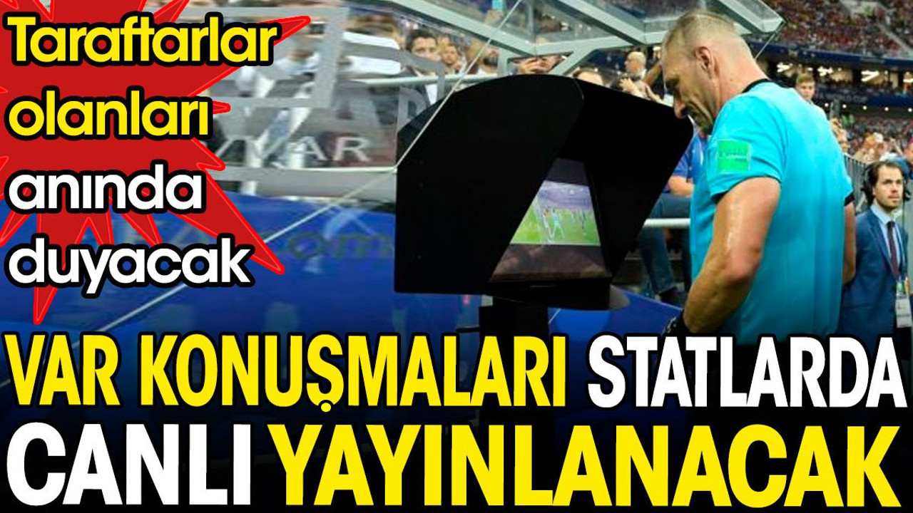 VAR konuşmaları statta canlı yayınlanacak. Taraftarlar olanları anında duyacak. Federasyondan tarihi karar