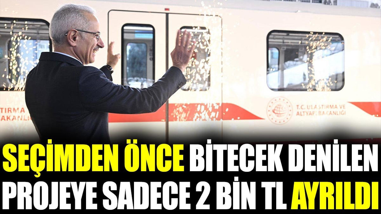 Seçimden önce bitecek denilen projeye sadece 2 bin TL ayrıldı