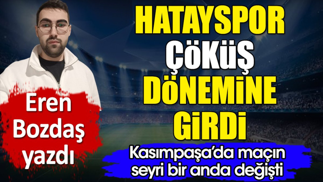Hatayspor çöküş dönemine girdi. Kasımpaşa'da maçın seyrini değiştiren detayı Eren Bozdaş açıkladı