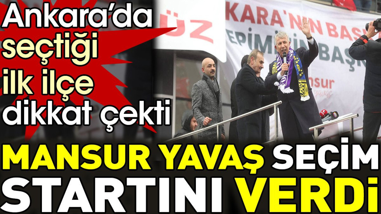 Mansur Yavaş seçim startını verdi. Ankara’da seçtiği ilk ilçe dikkat çekti