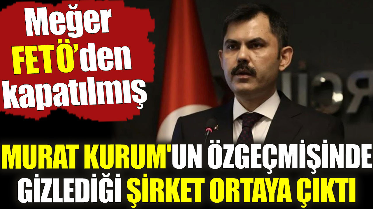 Murat Kurum'un özgeçmişinde gizlediği şirket ortaya çıktı. Meğer FETÖ'den kapatılmış