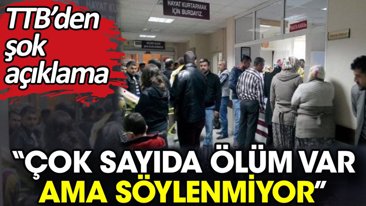 TTB’den şok açıklama. 'Çok sayıda ölüm var ama söylenmiyor'