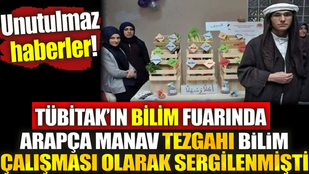 TÜBİTAK’ın bilim fuarında Arapça manav tezgahı bilim çalışması olarak sergilenmişti. Unutulmaz haberler