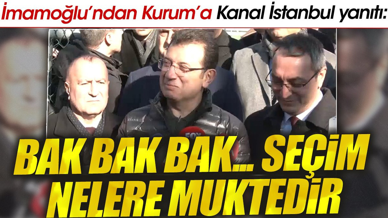 İmamoğlu’ndan Kurum’a Kanal İstanbul yanıtı. 'Bak bak bak... Seçim nelere kadir