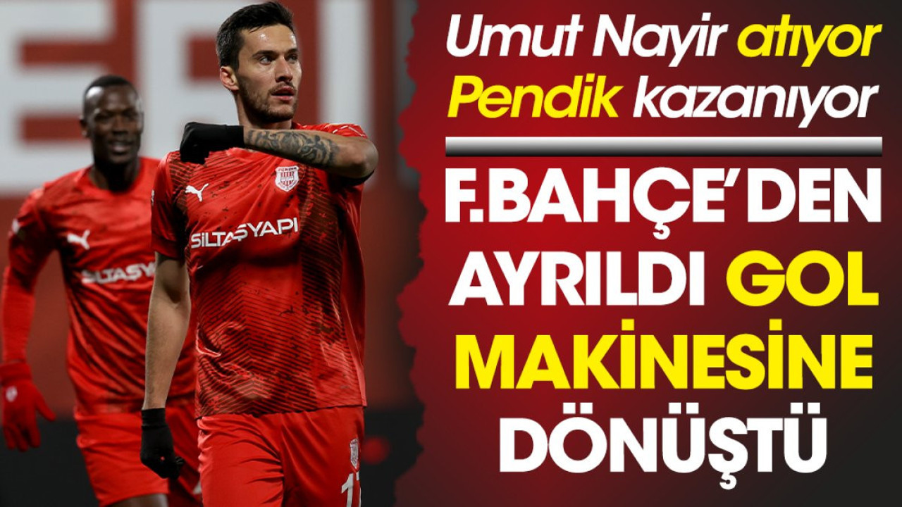 Fenerbahçe'den gitti gol makinesine dönüştü. Umut atıyor Pendik kazanıyor