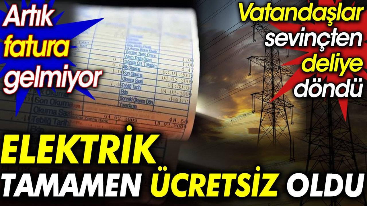 Elektrik tamamen ücretsiz oldu. Artık fatura gelmiyor. Vatandaşlar sevinçten deliye döndü
