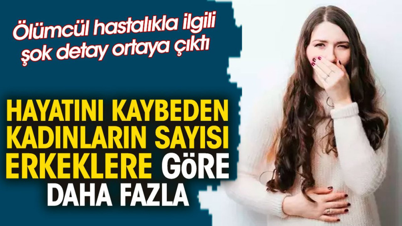 Ölümcül hastalıkla ilgili şok detay ortaya çıktı. Hayatını kaybeden kadınların sayısı erkeklere göre daha fazla