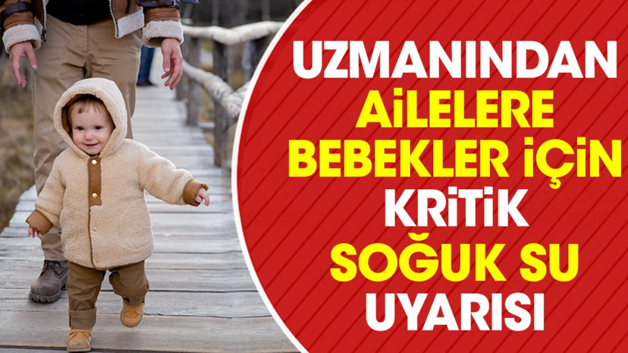 Uzmanından ailelere bebekler için kritik soğuk su uyarısı