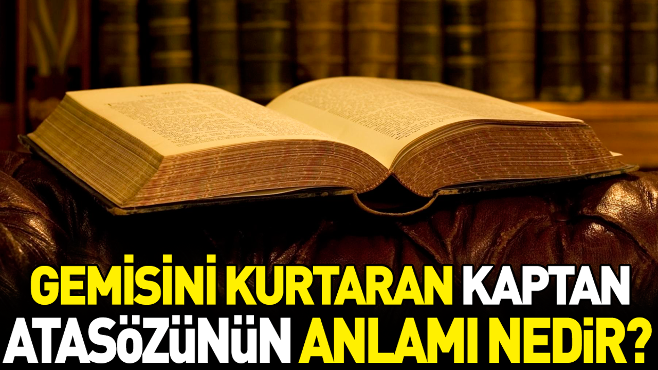 Gemisini kurtaran kaptan atasözünün anlamı nedir?