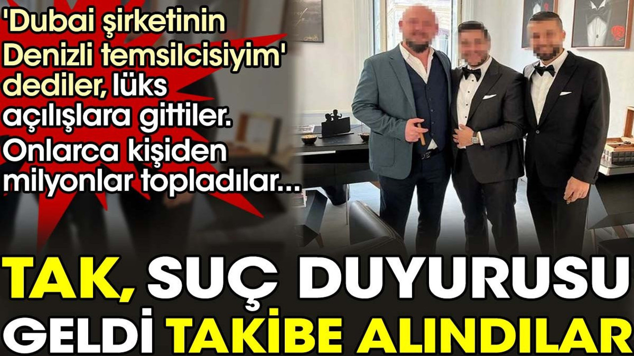 Dubai şirketinin Denizli temsilcisiyim deyip onlarca kişiden milyonlar topladılar. Tak, suç duyurusu geldi takibe alındılar