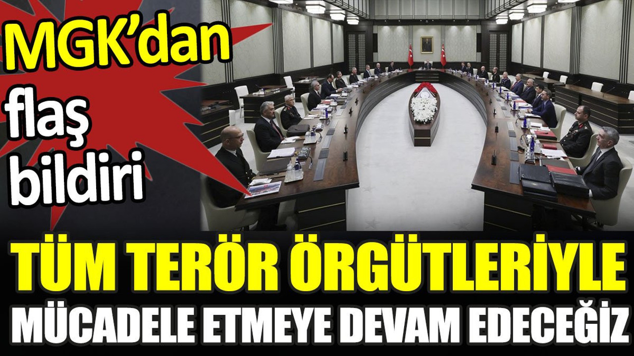 MGK'dan flaş bildiri: Tüm terör örgütlerini hedef almaya devam edeceğiz