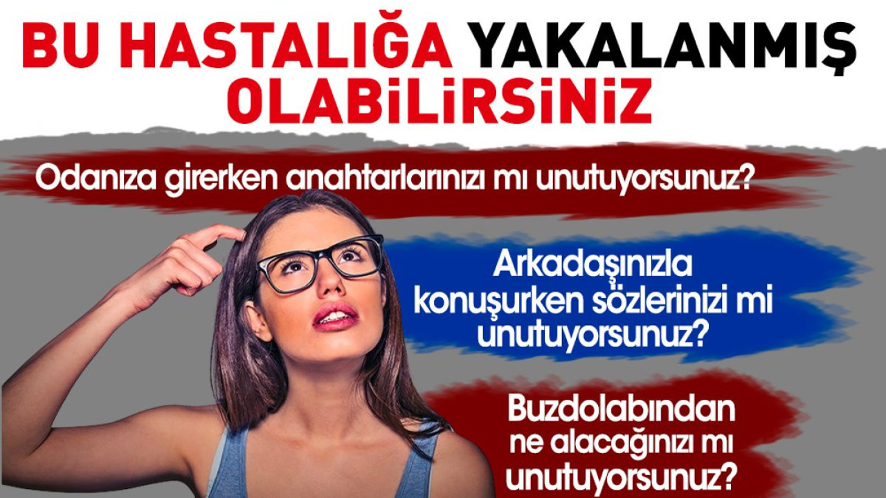 Odanıza girerken anahtarlarınızı mı unutuyorsunuz? Arkadaşınızla konuşurken sözlerinizi mi unutuyorsunuz? Bu hastalığa yakalanmış olabilirsiniz