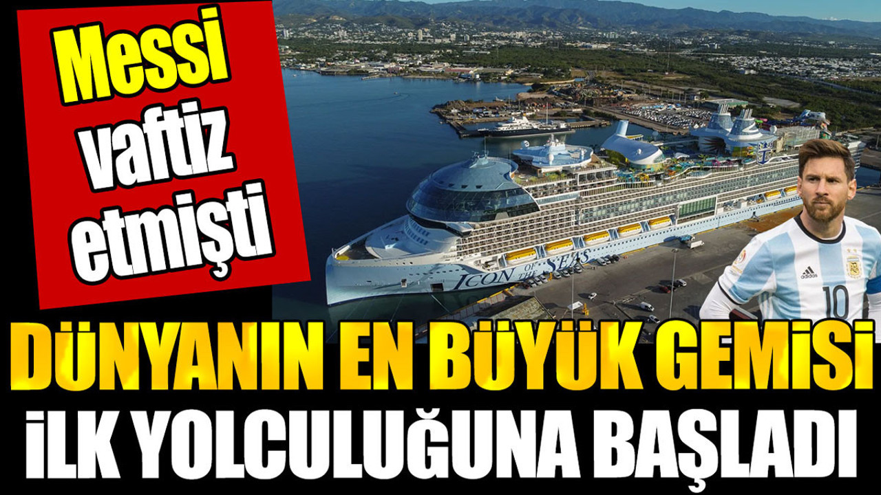 Messi'nin vaftiz ettiği dünyanın en büyük yolcu gemisi ilk seferine başladı