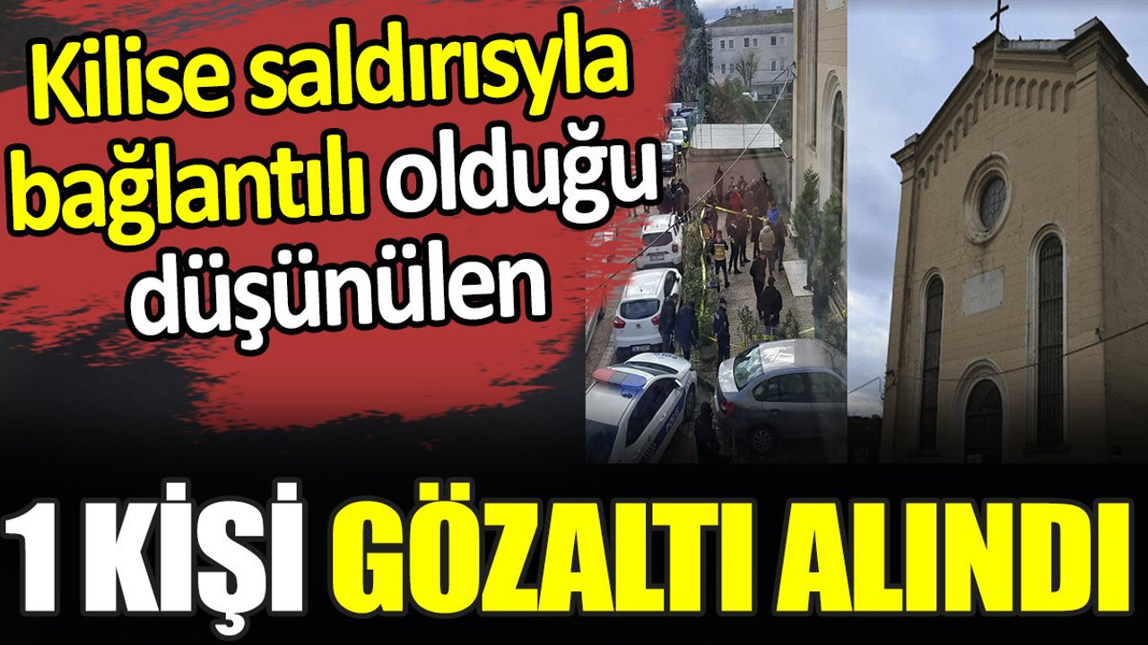 Son dakika... Kilise saldırısı soruşturmasında 1 şüpheli gözaltına alındı